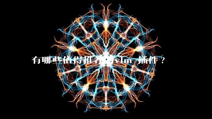 有哪些值得推荐的vim 插件?