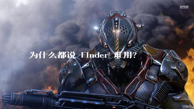 为什么都说 Finder 难用？