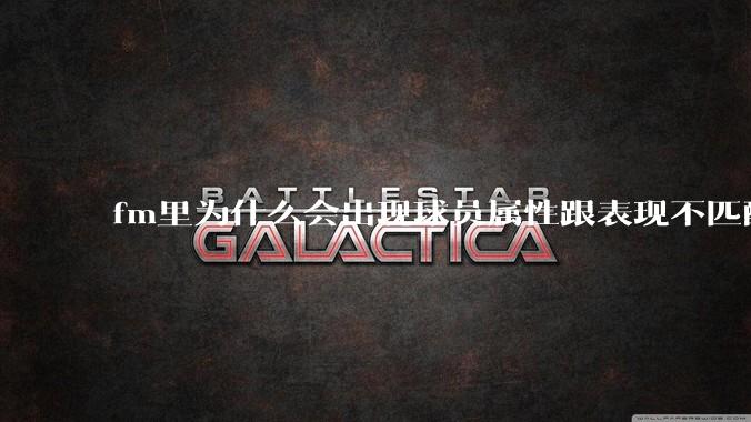 fm里为什么会出现球员属性跟表现不匹配的现象？