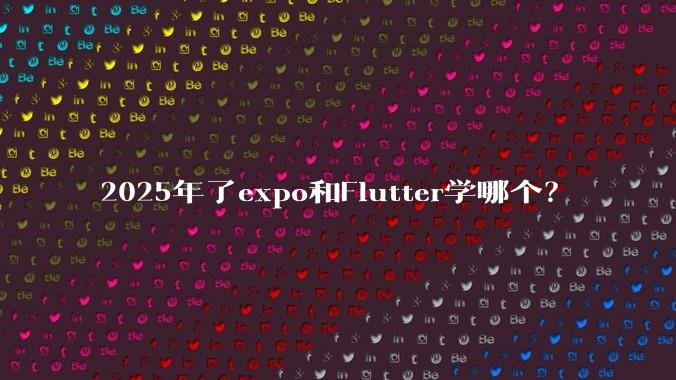 2025年了expo和Flutter学哪个？