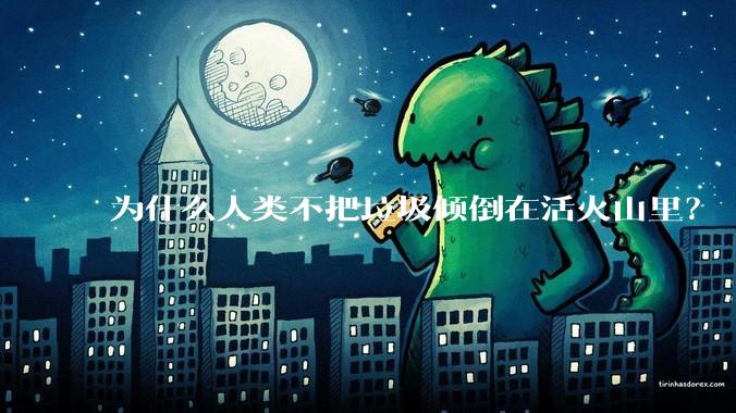 为什么人类不把垃圾倾倒在活火山里？