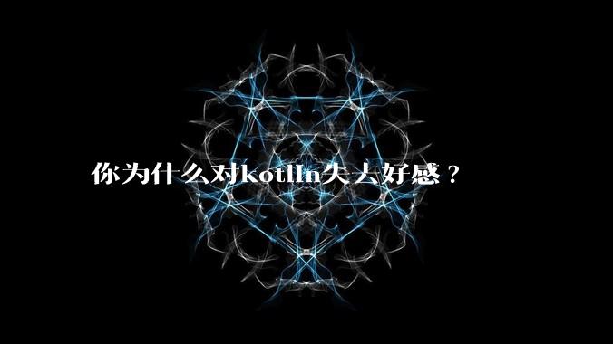 你为什么对kotlin失去好感?