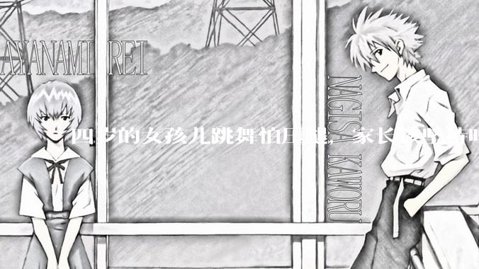 四岁的女孩儿跳舞怕压腿，家长该坚持吗？