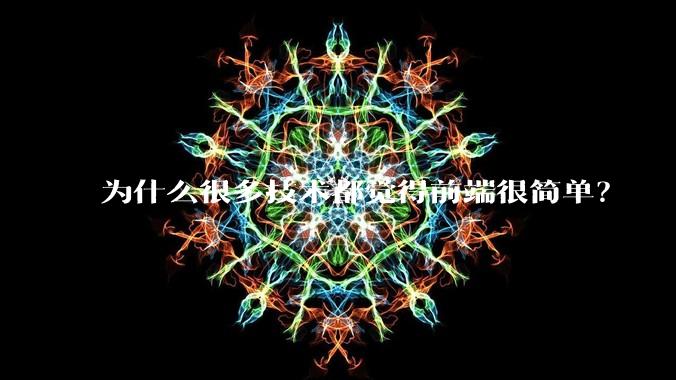 为什么很多技术都觉得前端很简单？