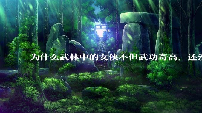 为什么武林中的女侠不但武功奇高，还没有练出来麒麟臂大粗腿和老茧？