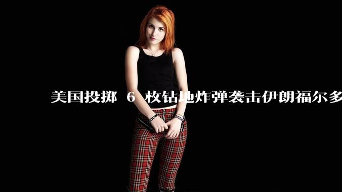 美国投掷 6 枚钻地炸弹袭击伊朗福尔多核设施，钻地弹有多大杀伤力？能摧毁伊朗地下核设施吗？