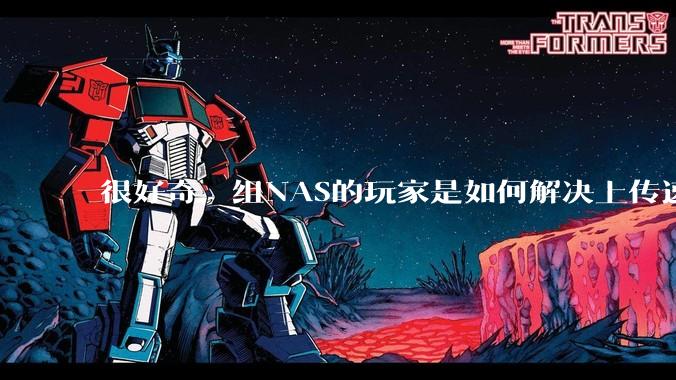 很好奇，组NAS的玩家是如何解决上传速率的问题?