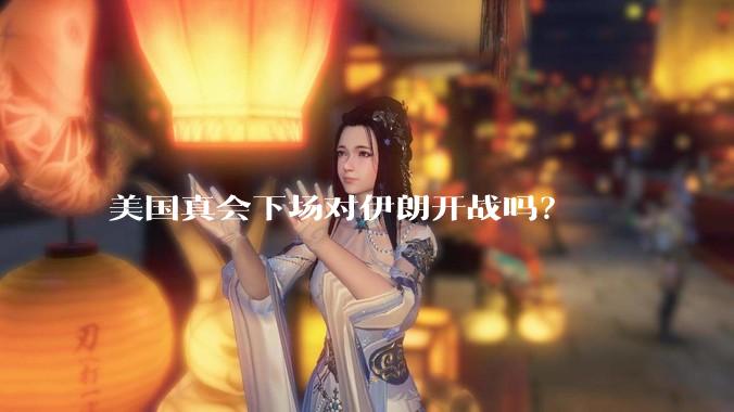 美国真会下场对伊朗开战吗？