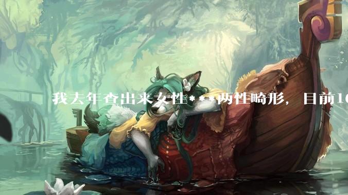 我去年查出来女性***两性畸形，目前16，高二，住男寝，怎么办？