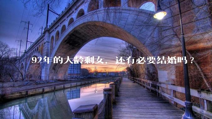 92年的大龄剩女，还有必要结婚吗?