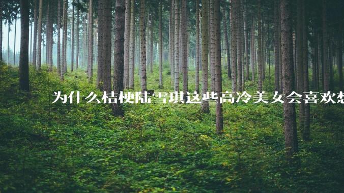 为什么桔梗陆雪琪这些高冷美女会喜欢想往平凡男主?