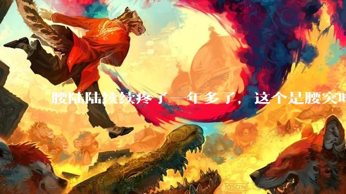 腰陆陆续续疼了一年多了，这个是腰突吗?