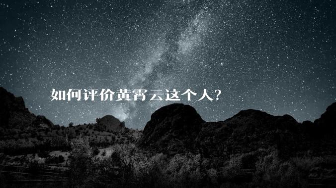 如何评价黄霄云这个人？