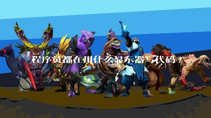 程序员都在用什么显示器写代码?