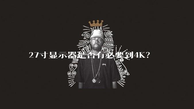 27寸显示器是否有必要到4K？