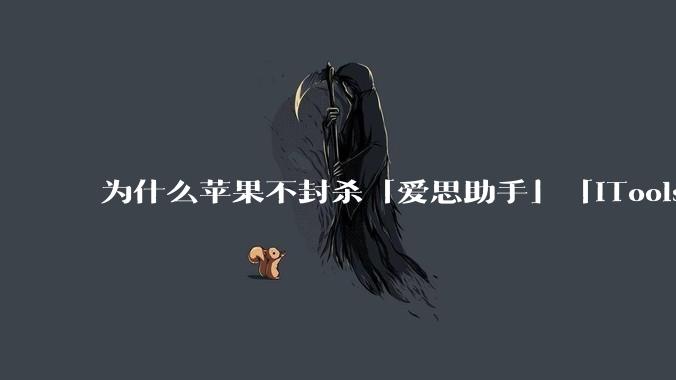 为什么苹果不封杀「爱思助手」「iTools」这类软件？