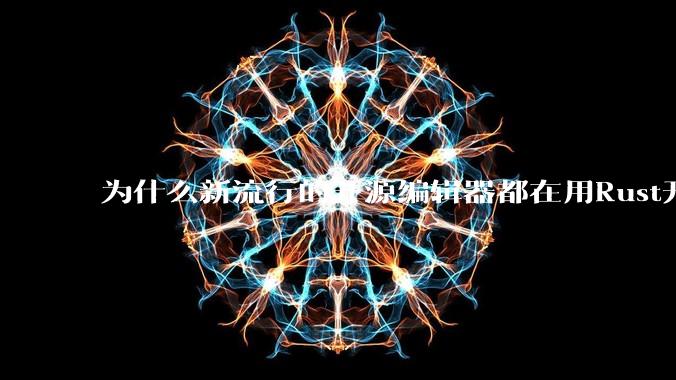 为什么新流行的开源编辑器都在用Rust开发？