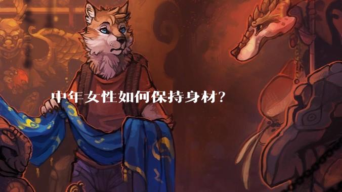 中年女性如何保持身材？