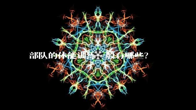 部队的体能训练一般有哪些？