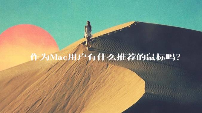 作为Mac用户有什么推荐的鼠标吗？