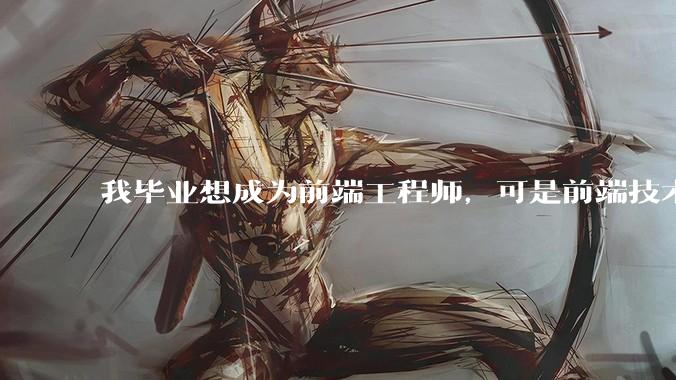 我毕业想成为前端工程师，可是前端技术太多，越学越多，可是我想成为技术强的人，又很无助，怎么办?