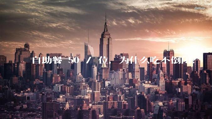 自助餐 50 / 位，为什么吃不倒闭？