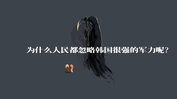 为什么人民都忽略韩国很强的军力呢？