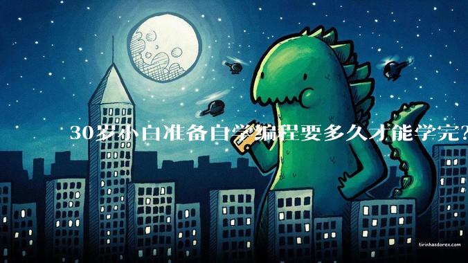 30岁小白准备自学编程要多久才能学完？