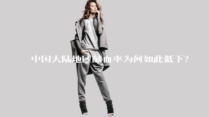 中国大陆地区献血率为何如此低下？