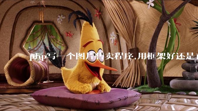 php写一个图片售卖程序,用框架好还是直接写好?