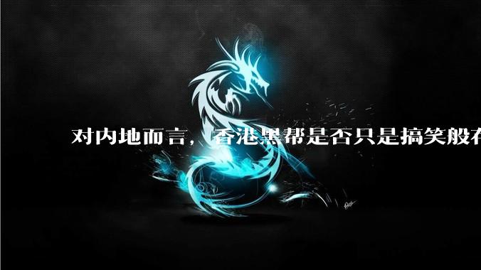 对内地而言，香港黑帮是否只是搞笑般存在？