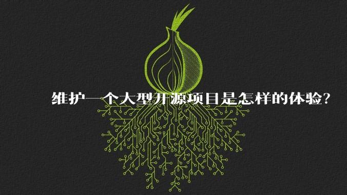 维护一个大型开源项目是怎样的体验？