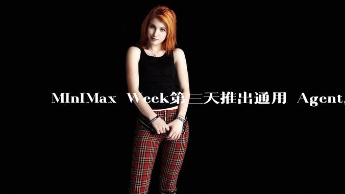 MiniMax Week第三天推出通用 Agent，体验如何？对行业会带来哪些影响？