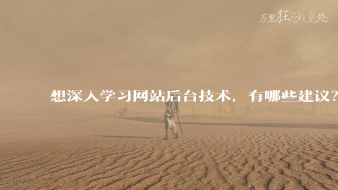 想深入学习网站后台技术，有哪些建议？
