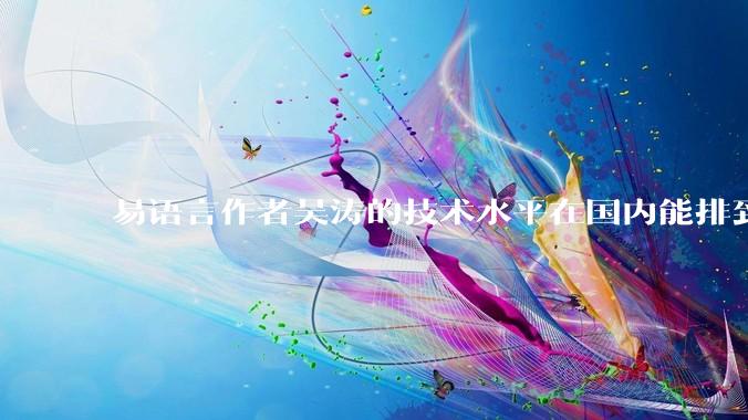易语言作者吴涛的技术水平在国内能排到什么级别？
