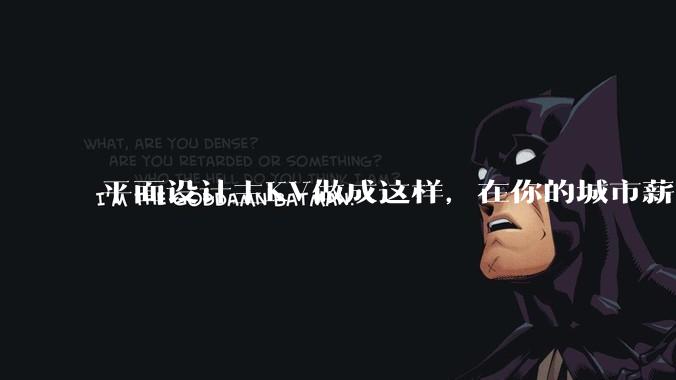 平面设计主KV做成这样，在你的城市薪资一般多少？