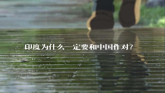 印度为什么一定要和中国作对？