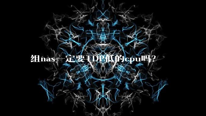 组nas一定要TDP低的cpu吗？