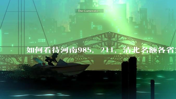 如何看待河南985，211，清北名额各省第一?