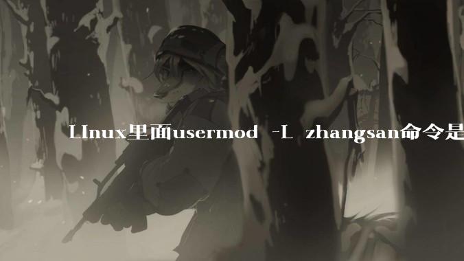Linux里面usermod -L zhangsan命令是什么？