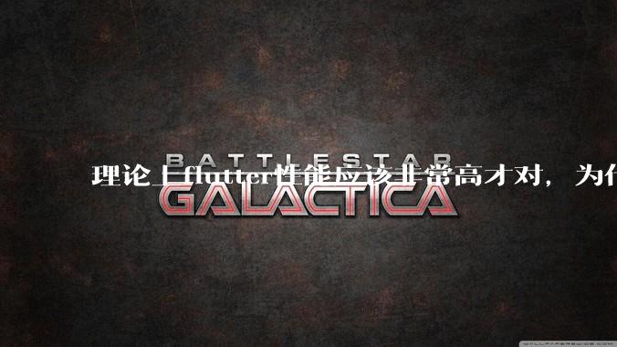理论上flutter性能应该非常高才对，为什么好些flutter应用性能一般？