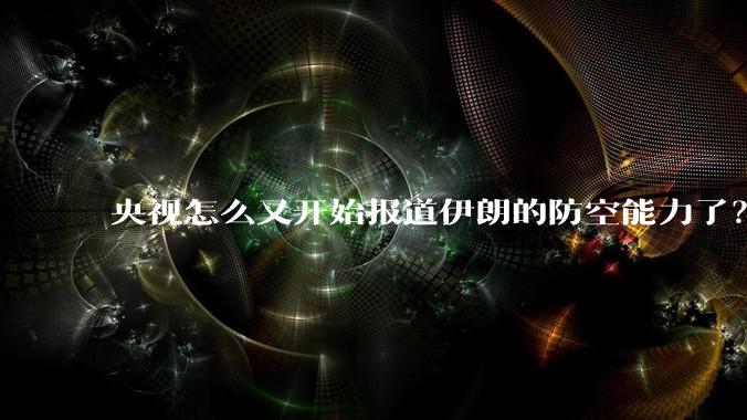 央视怎么又开始报道伊朗的防空能力了？是有神秘的力量开始介入了吗?