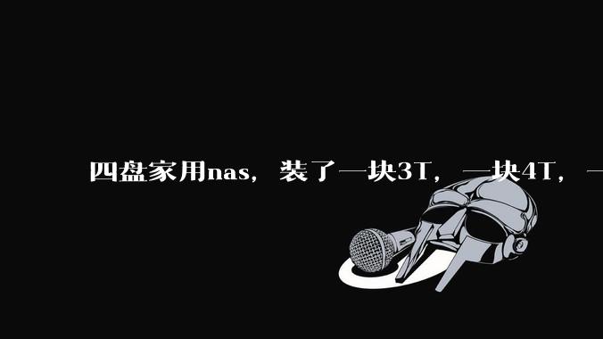 四盘家用nas，装了一块3T，一块4T，一块8T，一块16T机械硬盘，不再买新盘，该怎样组RAID？
