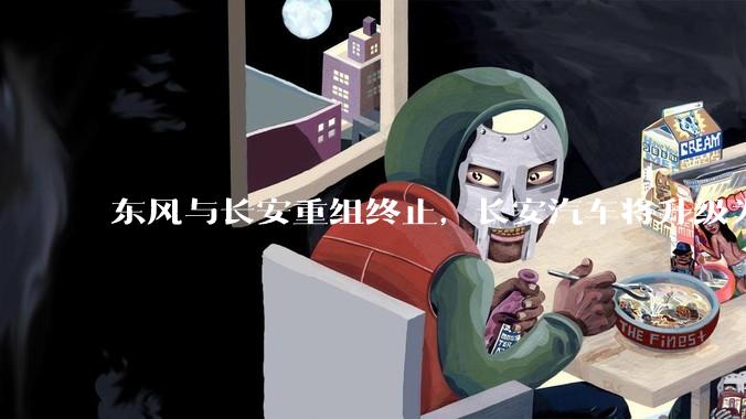 东风与长安重组终止，长安汽车将升级为独立央企，这一变革对企业及汽车行业分别会带来哪些影响？