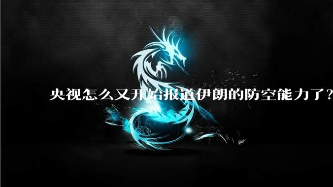 央视怎么又开始报道伊朗的防空能力了？是有神秘的力量开始介入了吗?