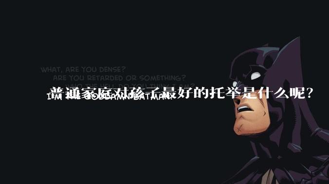 普通家庭对孩子最好的托举是什么呢？