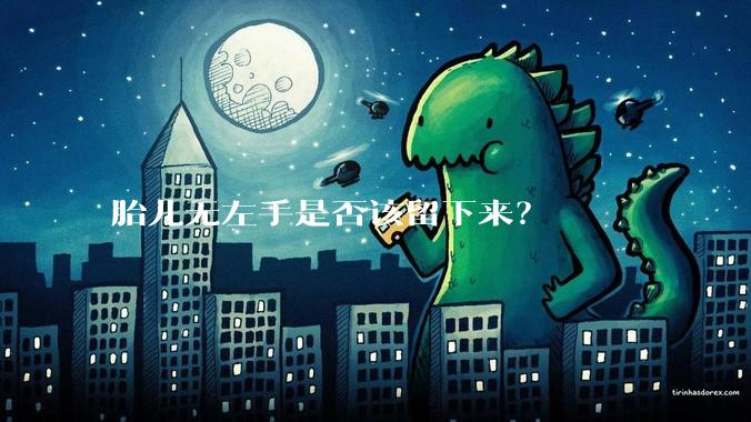 胎儿无左手是否该留下来？