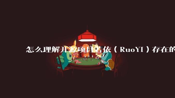怎么理解开源项目若依（RuoYi）存在的意义？