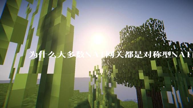 为什么大多数NAT网关都是对称型NAT而不是锥形NAT？
