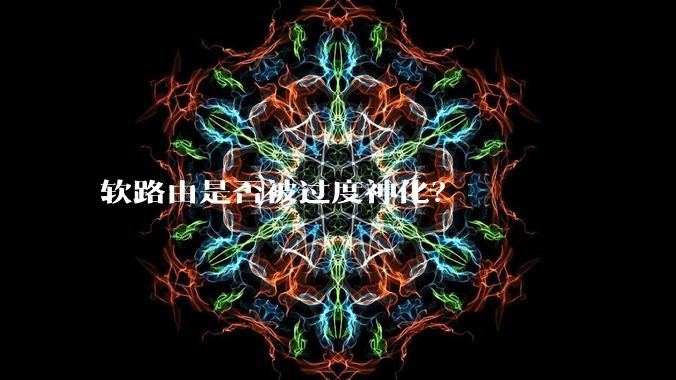 软路由是否被过度神化？